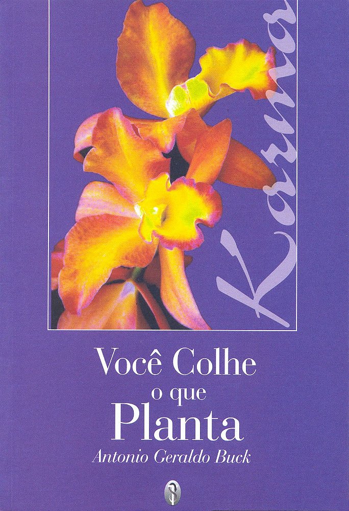Você colhe o que você planta - Antonio Geraldo Buck - Editora Teosófica