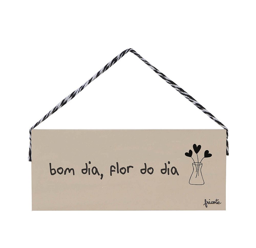 Placa Frase - Bom dia, flor do dia - Bendita Frase Placa Frase - Bom dia, flor do dia - Bendita Frase