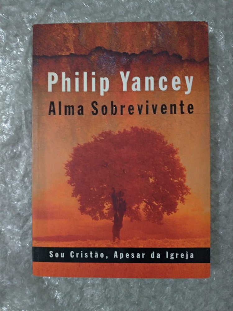 alma sobrevivente philip yancey alma sobrevivente philip yancey