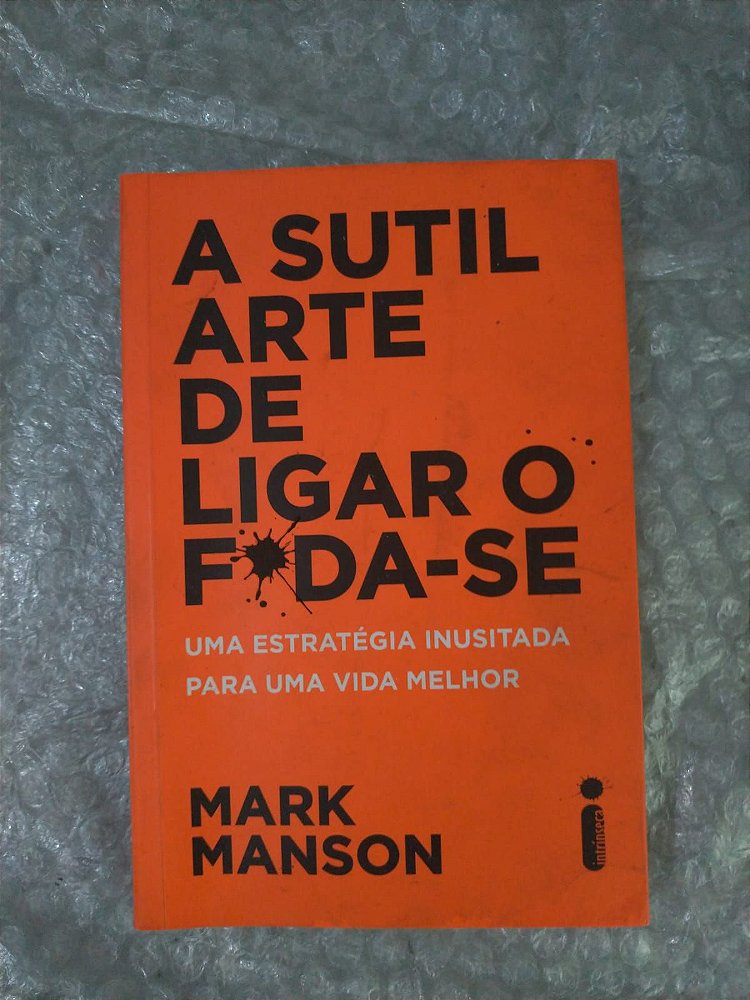 A Sutil Arte de Ligar o Foda-Se - Mark Manson - Seboterapia - Livros
