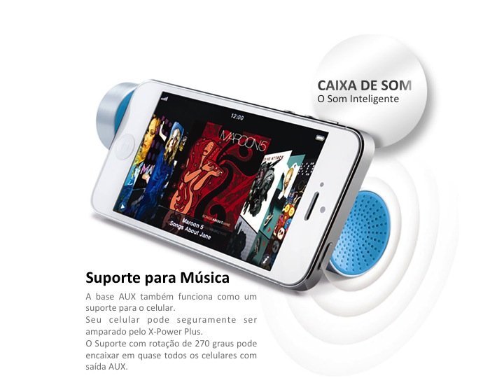 Suporte para Música A base AUX também funciona como um suporte para o celular. Seu celular pode seguramente ser amparado pelo X-Power Plus. O Suporte com rotação de 270 graus pode encaixar em quase todos os celulares com saída AUX.