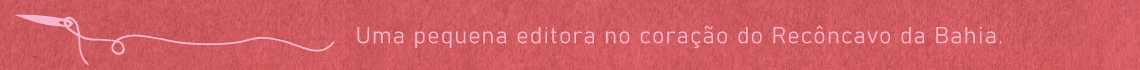 Uma editora no interior da Bahia, feita com  agulhas, linhas, papéis, papelão suor e facão. 