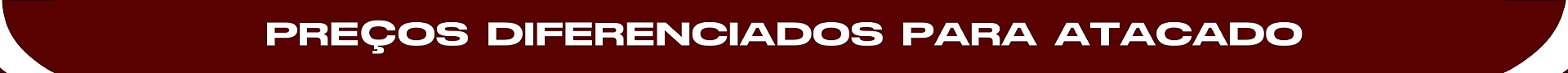 PREÇOS DIFERENCIADOS PARA ATACADO