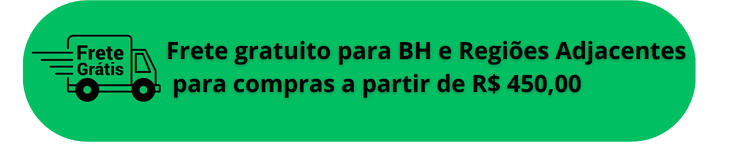 FRETE GRATUITO PARA BH E REGIÕES PROXIMAS PARA COMPRAS A PARTIR DE R$ 450,00
