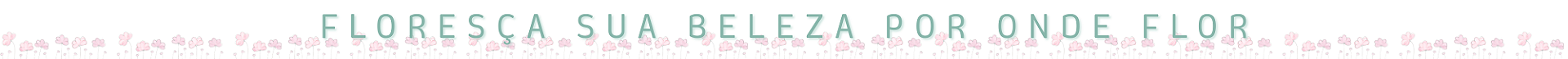Slogan Floreça sua beleza por onde flor