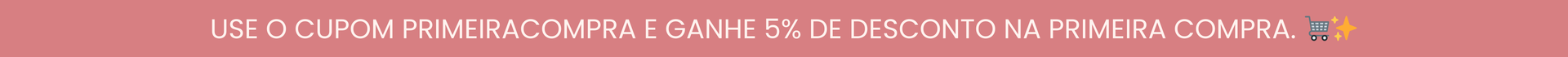 Use o cupom PRIMEIRACOMPRA e ganhe 5% de desconto na primeira compra. 🛒✨