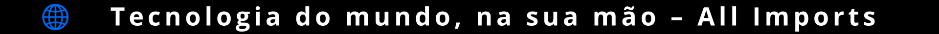 Tecnologia do mundo, na sua mão – All Imports
