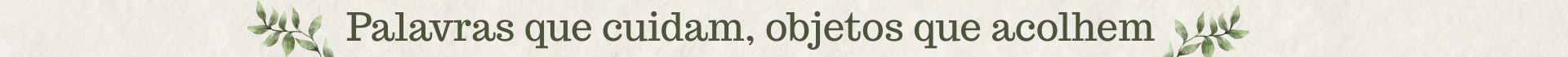Banner tarja palavras que cuidam, objetos que acolhem