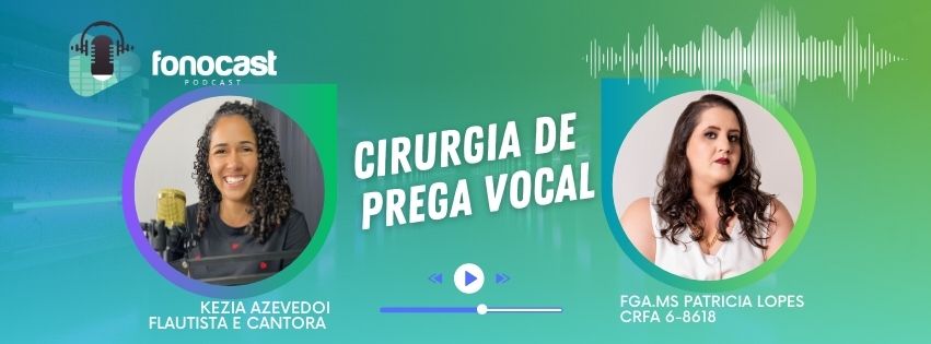 FonoCast #34 - KEZIA AZEVEDO - CIRURGIA DE PREGA VOCAL