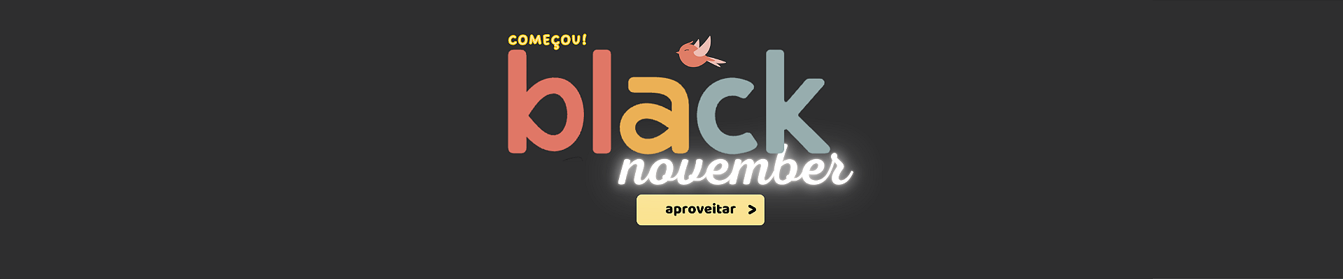 Black November[mobile= https://cdn.awsli.com.br/1803/1803471/arquivos/mobile-blacknovember2025.png]