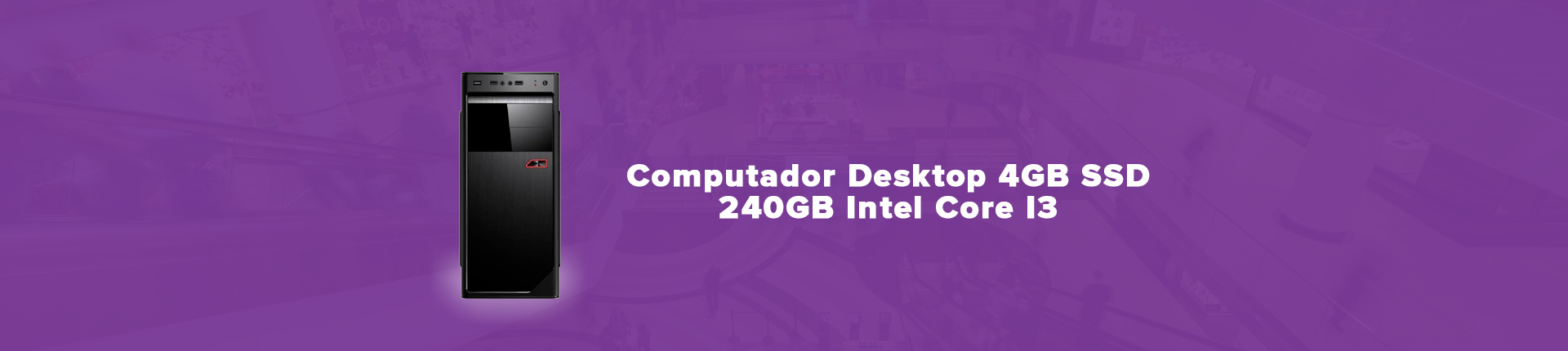 Full Banner Computador Desktop 4GB SSD 240GB Intel Core I3