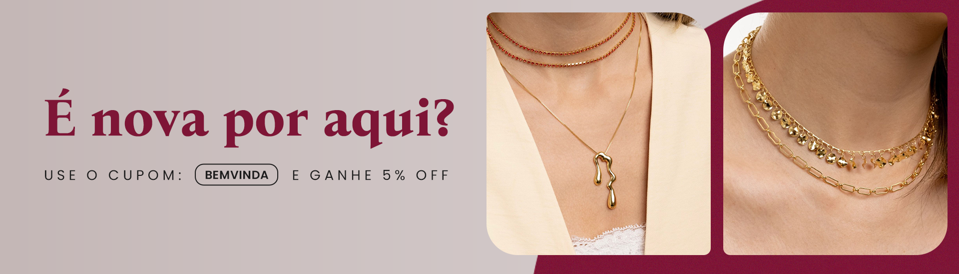 É nova por aqui? USE O CUPOM: BEMVINDA E GANHE 5% OFF