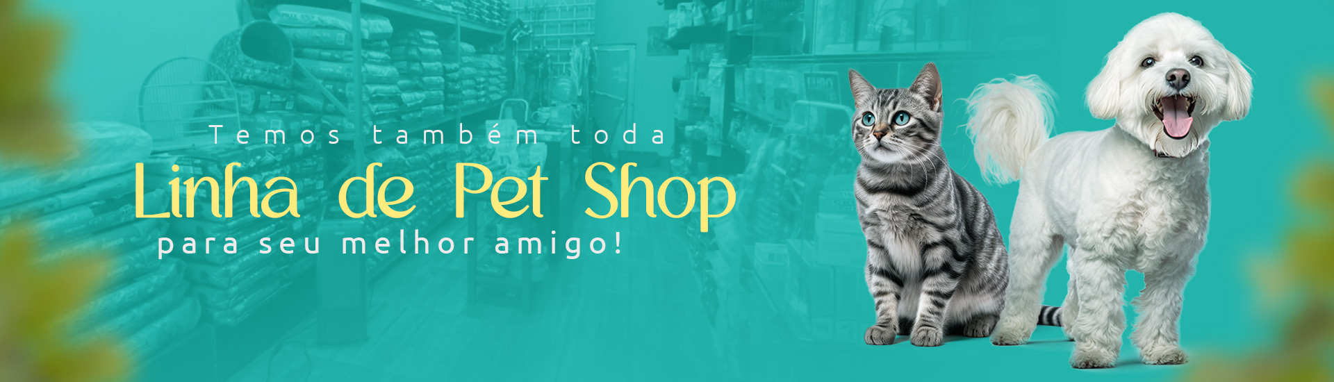 Temos também toda linha de Pet Shop para seu melhor amigo!