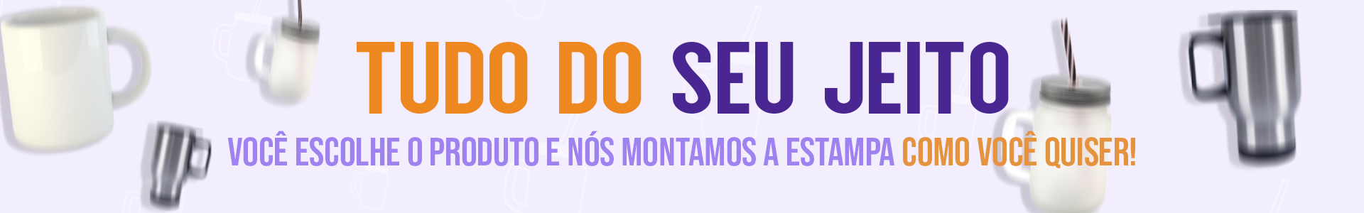 Tudo do seu jeito