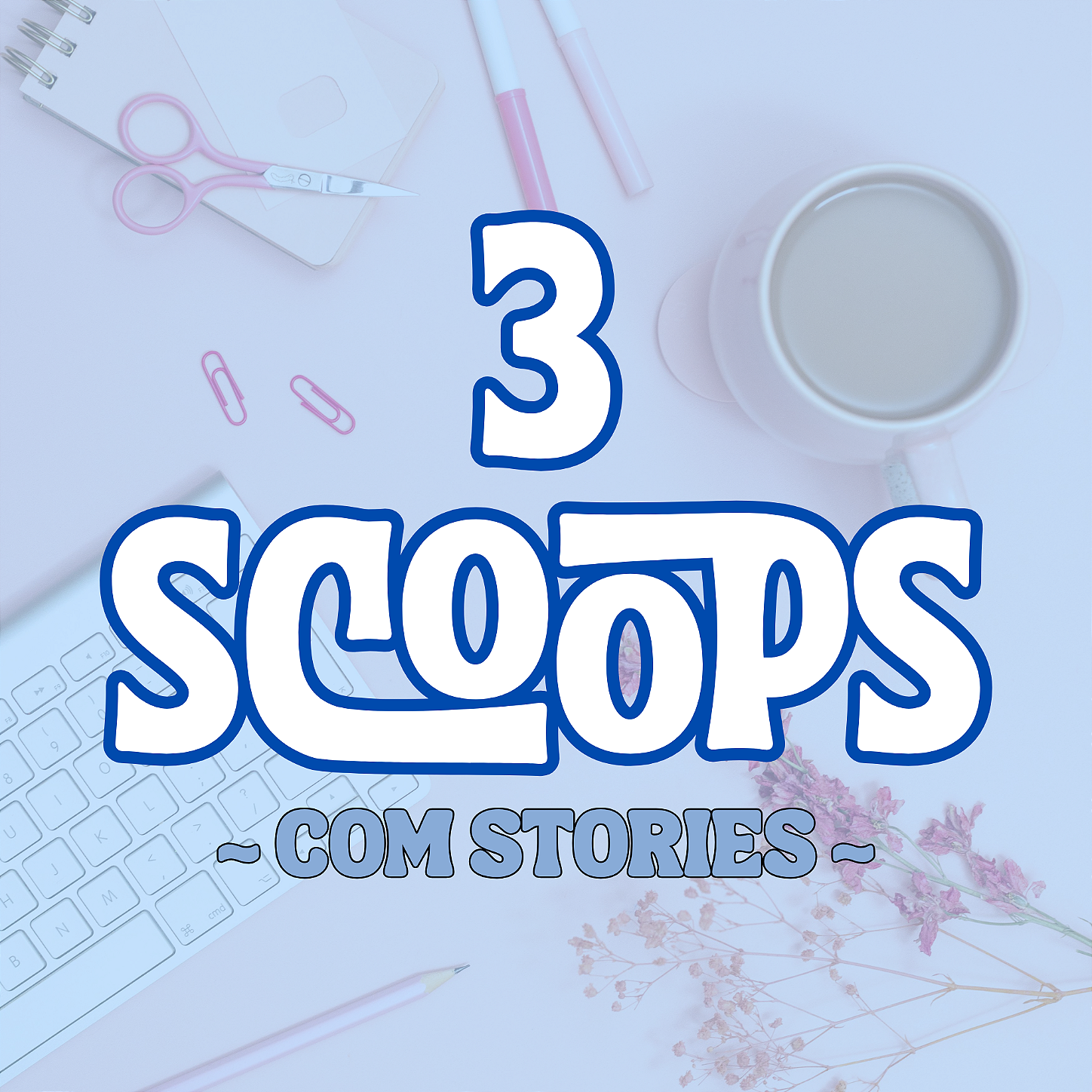 3 SCOOPS SURPRESA - com stories