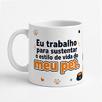 Caneca Eu Trabalho para Sustentar o Estilo de Vida do Meu Pet