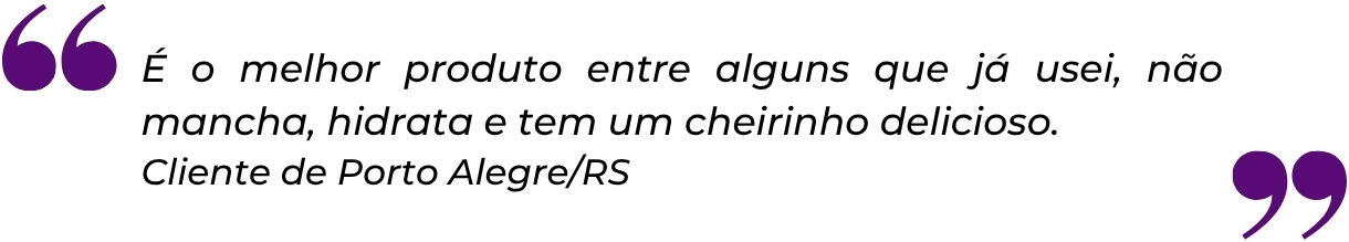 Depoimento de cliente de Porto Alegre/RS sobre hidratação e fragrância