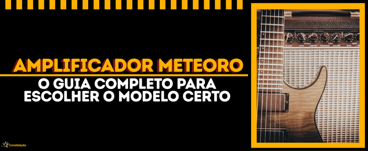 Amplificador Meteoro: guia completo para guitarra, baixo, violão e teclado
