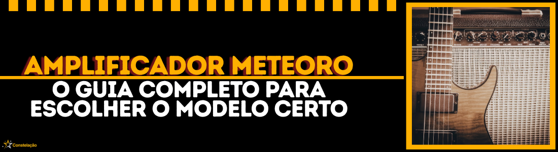 Amplificador Meteoro: guia completo para guitarra, baixo, violão e teclado