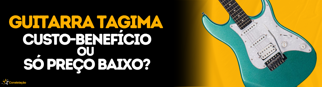 Guitarra Tagima: custo-benefício real ou só preço baixo — guia completo 2026