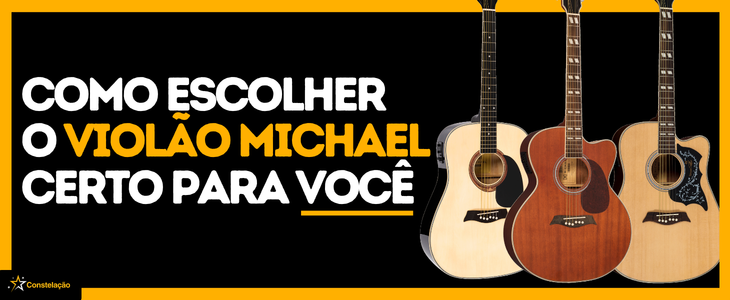 Violão Michael: como escolher o modelo certo para cada nível do iniciante ao intermediário