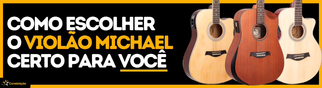 Violão Michael: como escolher o modelo certo para cada nível do iniciante ao intermediário