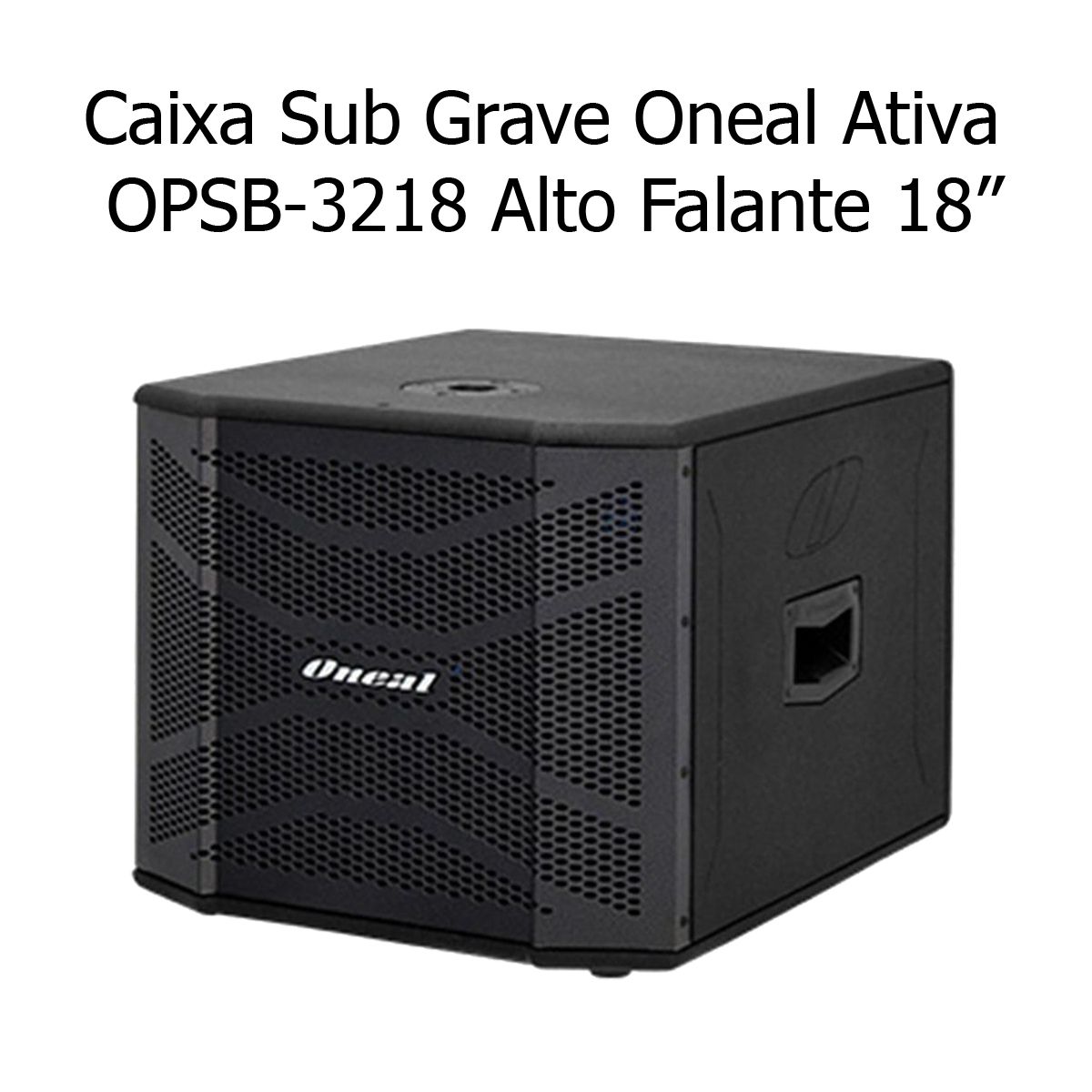 Caixa Sub Grave Ativa OPSB-3218X - Oneal - AudioDriver