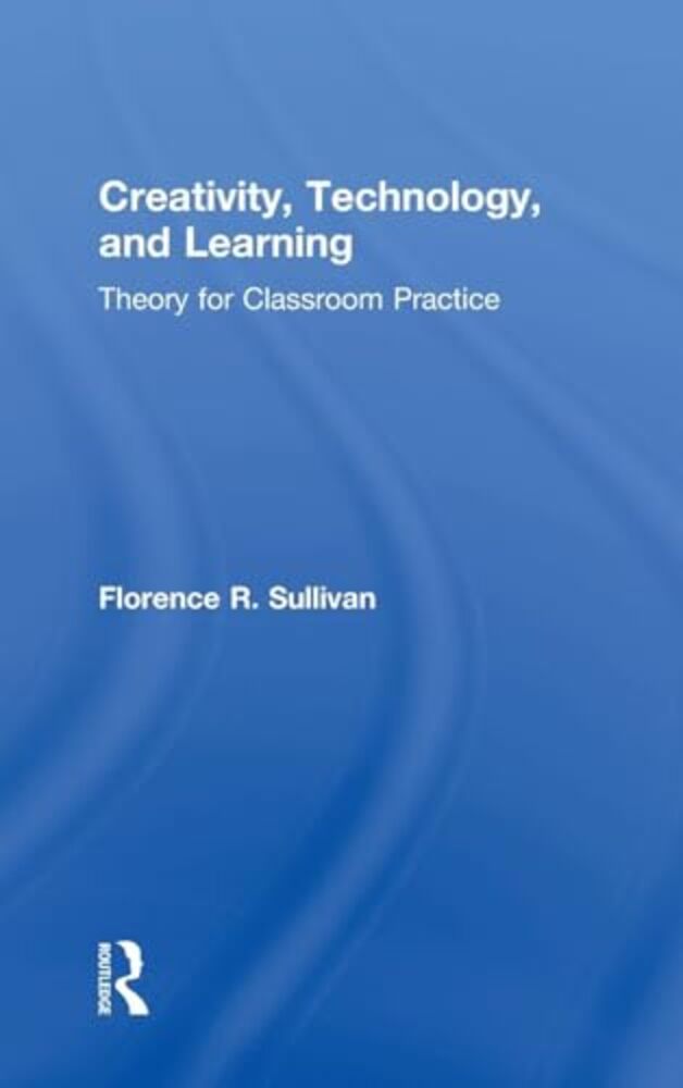 Creativity, Technology, And Learning: Theory For Classroom Practice ...