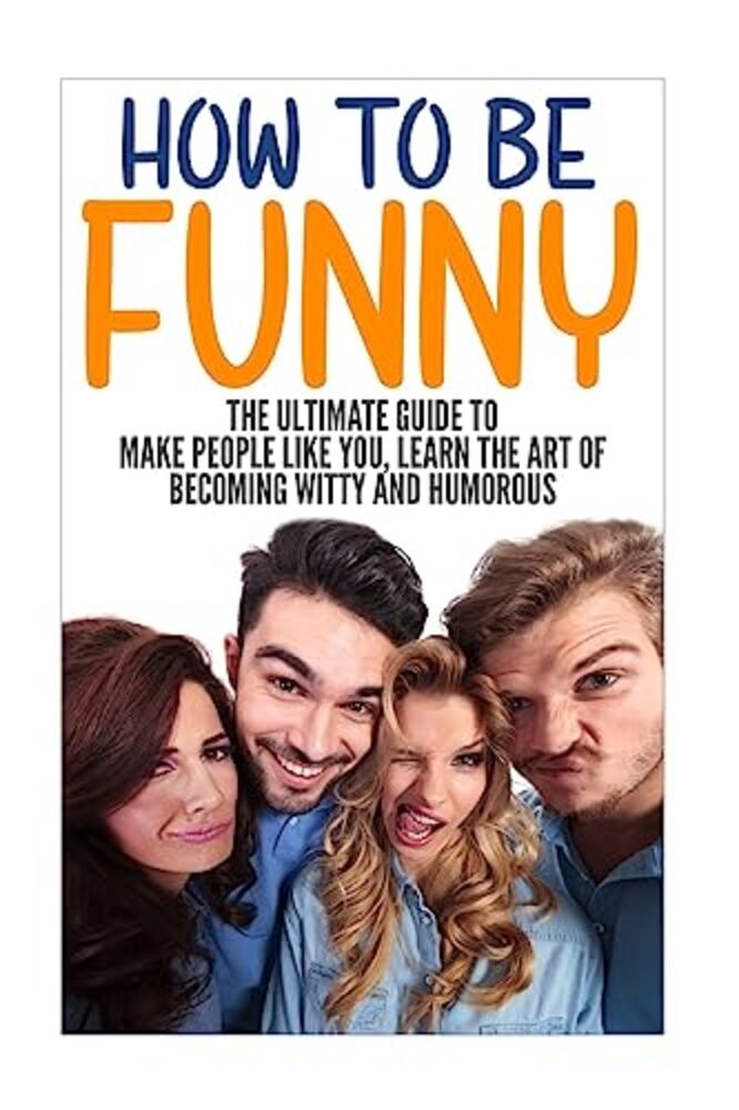 Fun How To Guide Examples How To Be Funny: The Ultimate Guide To Make People Like You, Learn The ...