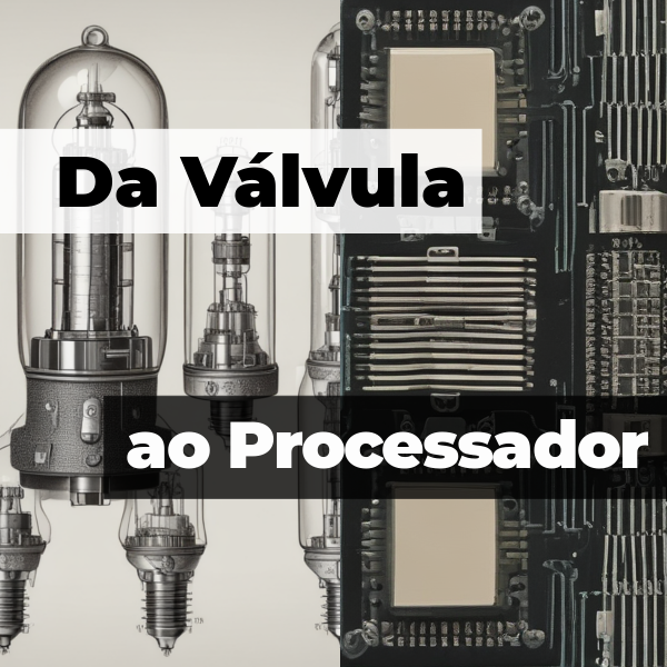 Da Válvula ao Processador