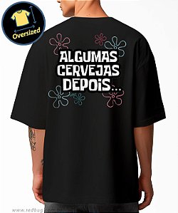Camiseta Oversized Algumas Cervejas Depois