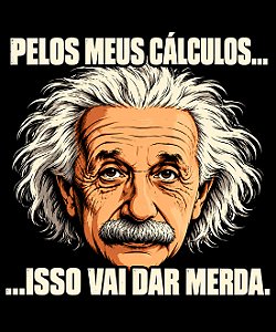 Camiseta Pelos Meus Cálculos, Isso Vai Dar Merda