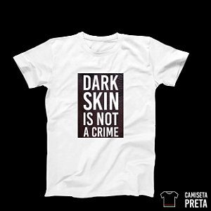 Camiseta  Dark Skin In Not A Crime