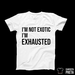 Camiseta "I'm Not Exotic, I'm Exhausted"