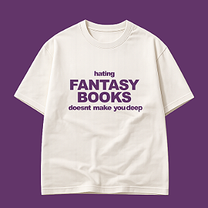 Camiseta | Hating Fantasy Books doesnt Make you Deep