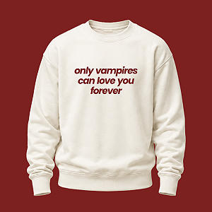 Moletom | Only vampires can love you forever (Crepúsculo)