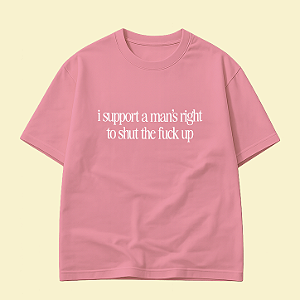 Camiseta | I Support A Man's Right to Shut The Fuck Up
