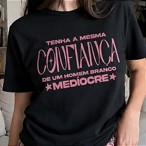 Camiseta | Tenha a mesma confiança que um homem branco medíocre (A Hipótese do Amor)