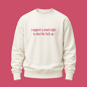 Moletom | I Support A Man's Right to Shut The Fuck Up
