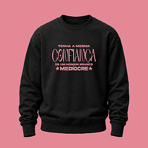 Moletom | Tenha a mesma confiança que um homem branco medíocre (A Hipótese do Amor)
