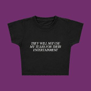Baby Tee | They will not use my tears for their entertainment