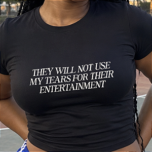Baby Tee | They will not use my tears for their entertainment