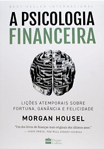 A psicologia financeira: lições atemporais sobre fortuna, ganância e felicidade