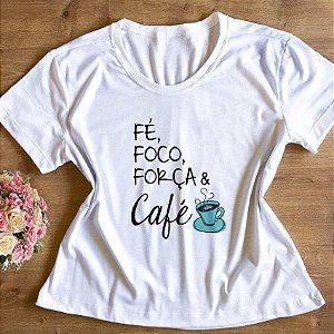 T-Shirt - Fé, Foco, Força e Café