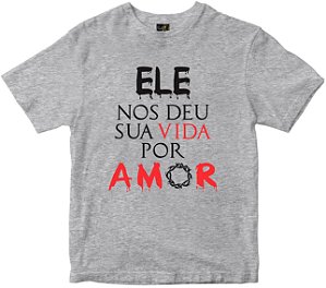 Camiseta Ele nos deu sua vida por Amor Rainha do Brasil