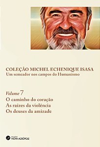 Volume 7 | O caminho do coração | As raízes da violência: conhecer para evitar | Os deuses da amizade (Coleção Michel Echenique)
