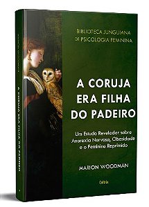 A CORUJA ERA FILHA DO PADEIRO. MARION WOODMAN