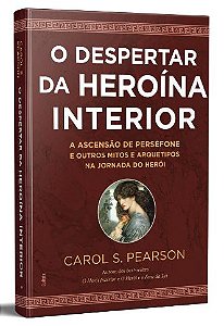 O DESPERTAR DA HEROÍNA INTERIOR. CAROL PEARSON