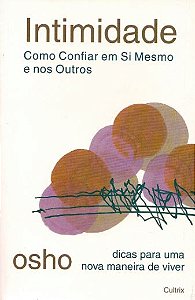 INTIMIDADE. COMO CONFIAR EM SI MESMO E NOS OUTROS. OSHO