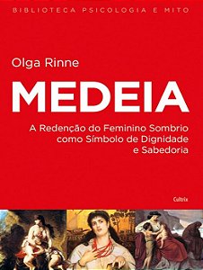 MEDEIA, A REDENÇÃO DO FEMININO SOMBRIO COMO SÍMBOLO DE DIGNIDADE E SABEDORIA. OLGA RINNE